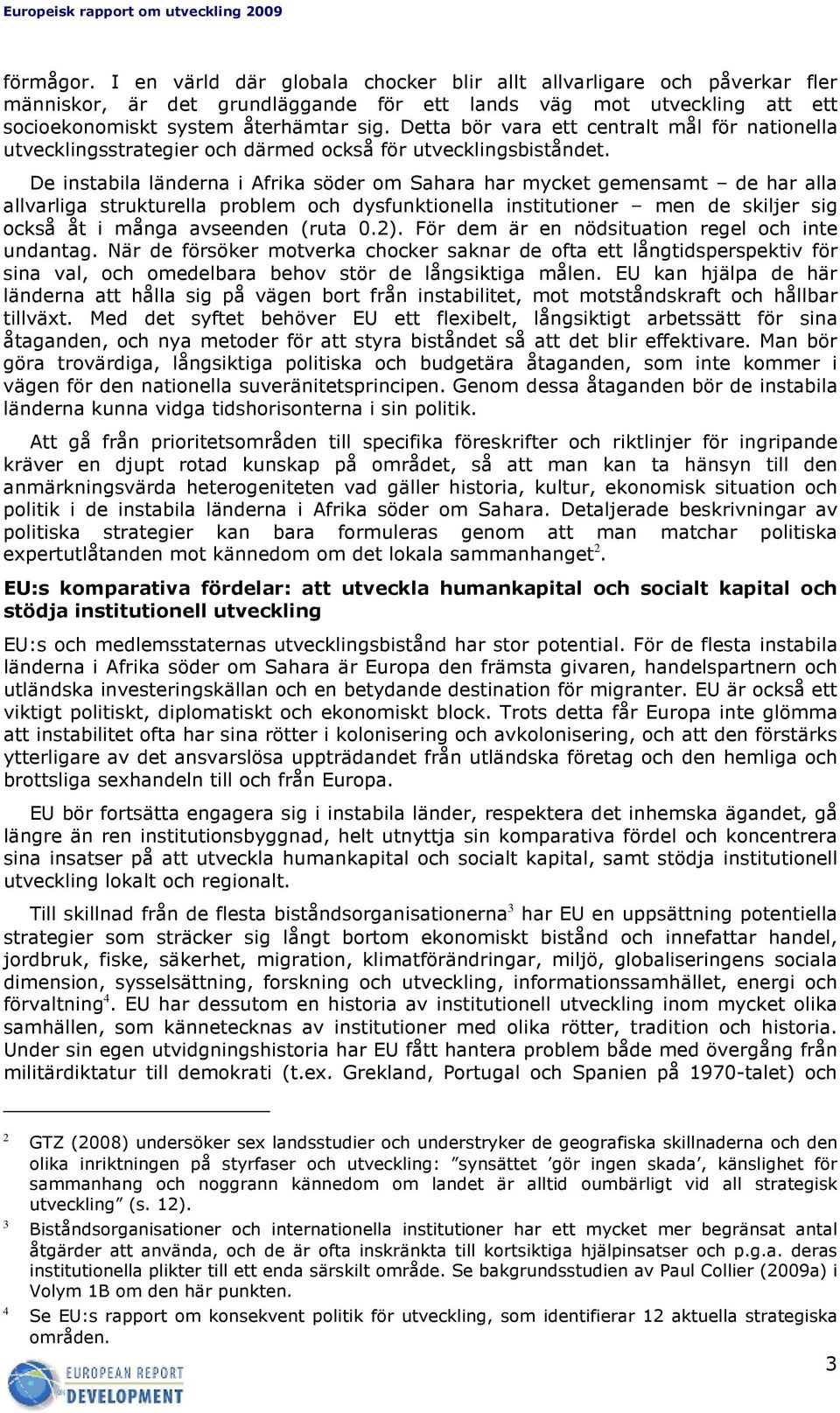 De instabila länderna i Afrika söder om Sahara har mycket gemensamt de har alla allvarliga strukturella problem och dysfunktionella institutioner men de skiljer sig också åt i många avseenden (ruta 0.