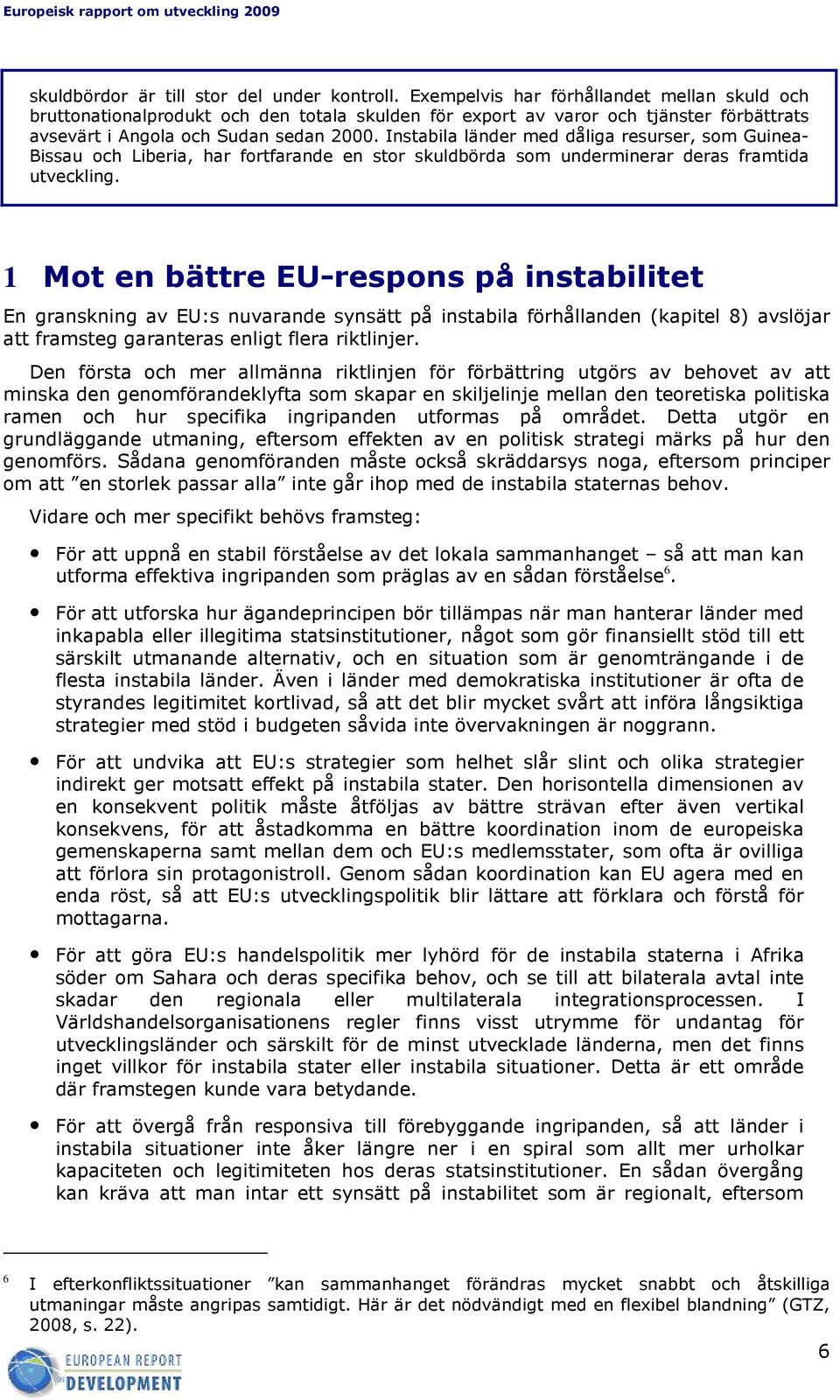 Instabila länder med dåliga resurser, som Guinea- Bissau och Liberia, har fortfarande en stor skuldbörda som underminerar deras framtida utveckling.