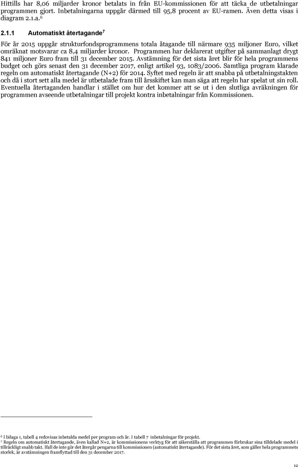 a. 6 2.1.1 Automatiskt återtagande 7 För år 2015 uppgår strukturfondsprogrammens totala åtagande till närmare 935 miljoner Euro, vilket omräknat motsvarar ca 8,4 miljarder kronor.