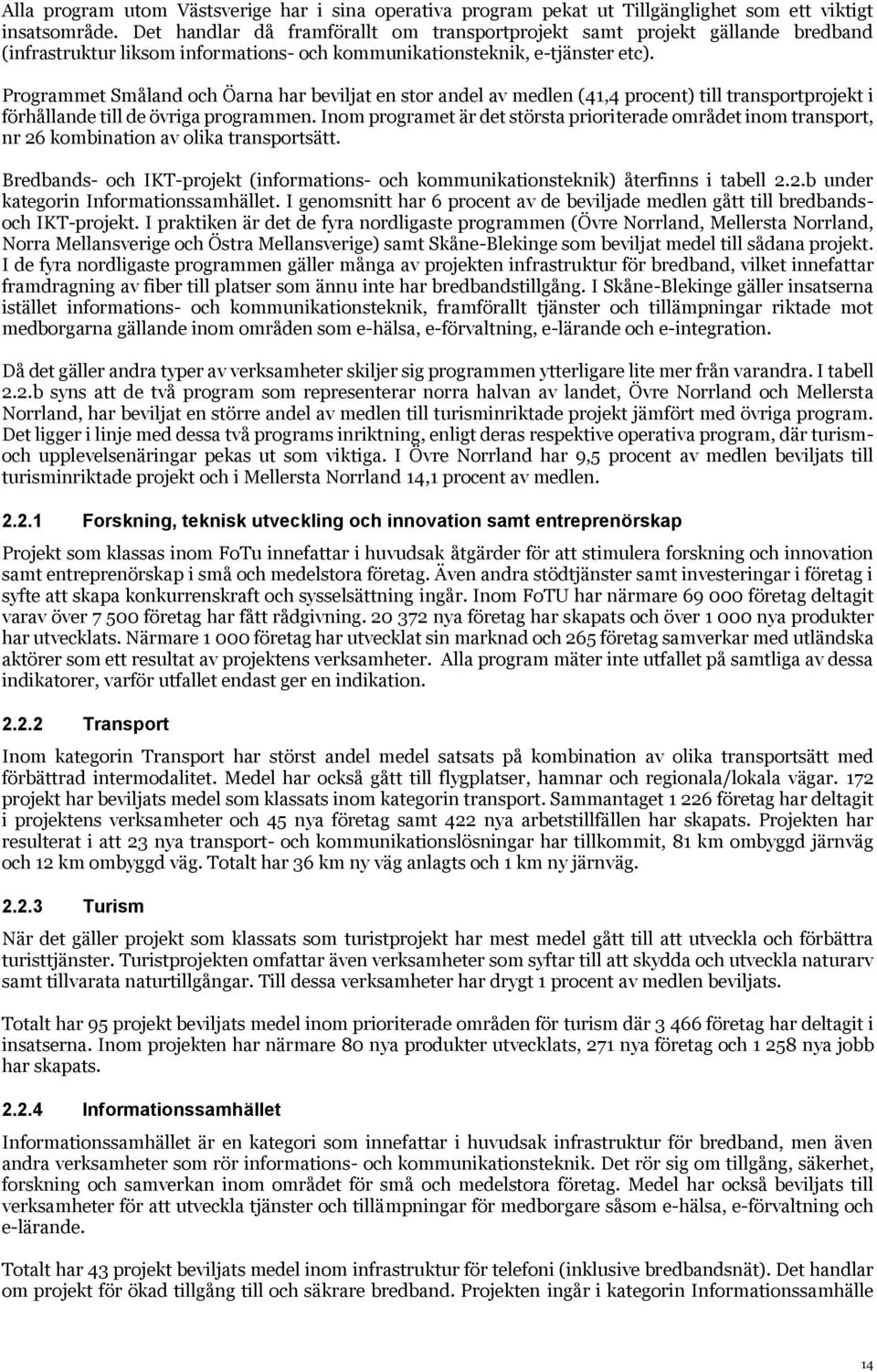 Programmet Småland och Öarna har beviljat en stor andel av medlen (41,4 procent) till transportprojekt i förhållande till de övriga programmen.