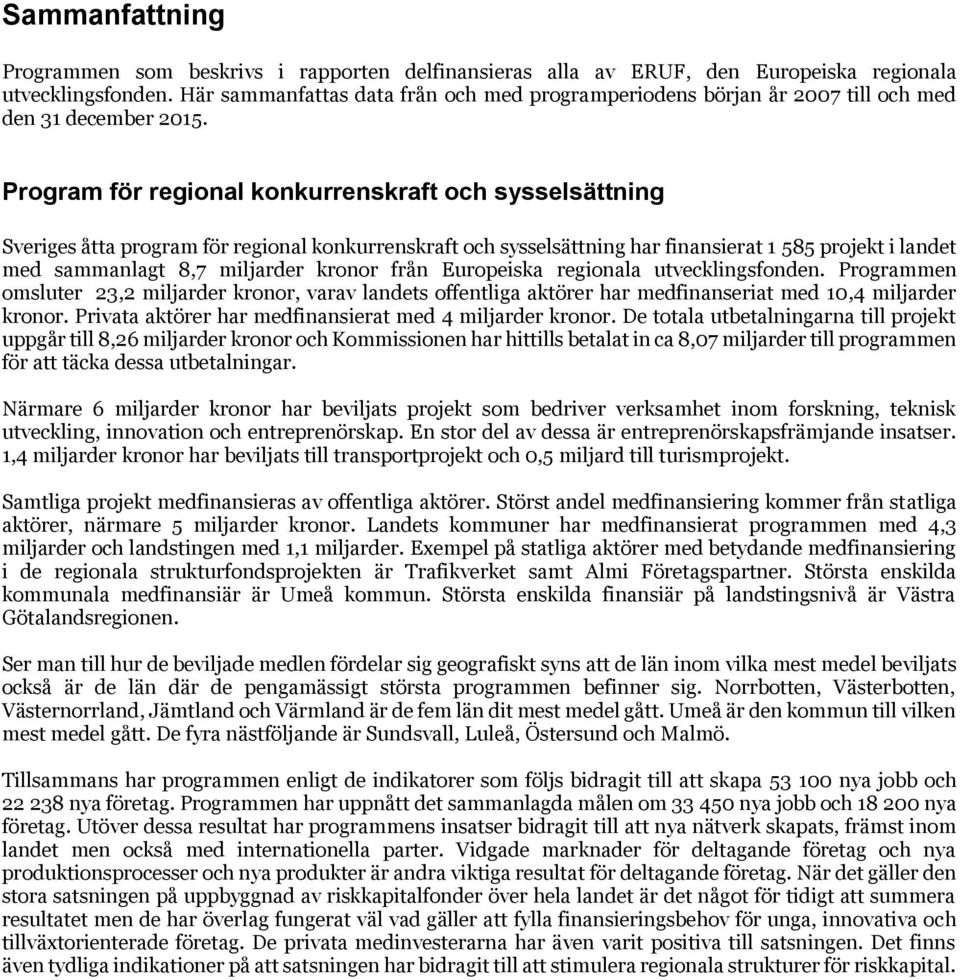 Program för regional konkurrenskraft och sysselsättning Sveriges åtta program för regional konkurrenskraft och sysselsättning har finansierat 1 585 projekt i landet med sammanlagt 8,7 miljarder