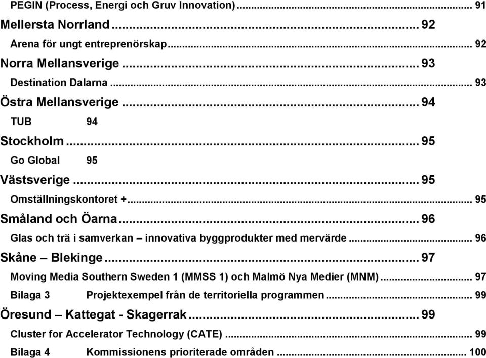 .. 96 Glas och trä i samverkan innovativa byggprodukter med mervärde... 96 Skåne Blekinge... 97 Moving Media Southern Sweden 1 (MMSS 1) och Malmö Nya Medier (MNM).