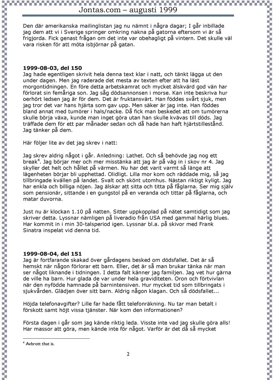 1999-08-03, del 150 Jag hade egentligen skrivit hela denna text klar i natt, och tänkt lägga ut den under dagen. Men jag raderade det mesta av texten efter att ha läst morgontidningen.