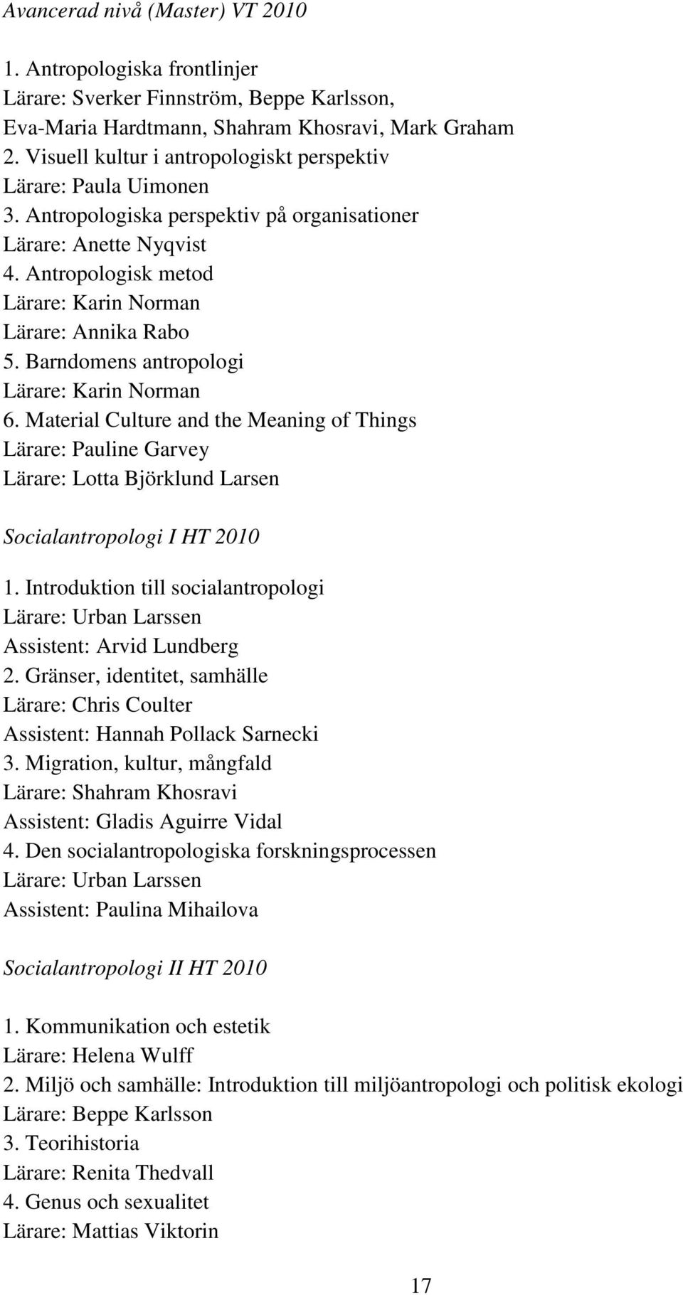 Antropologisk metod Lärare: Karin Norman Lärare: Annika Rabo 5. Barndomens antropologi Lärare: Karin Norman 6.