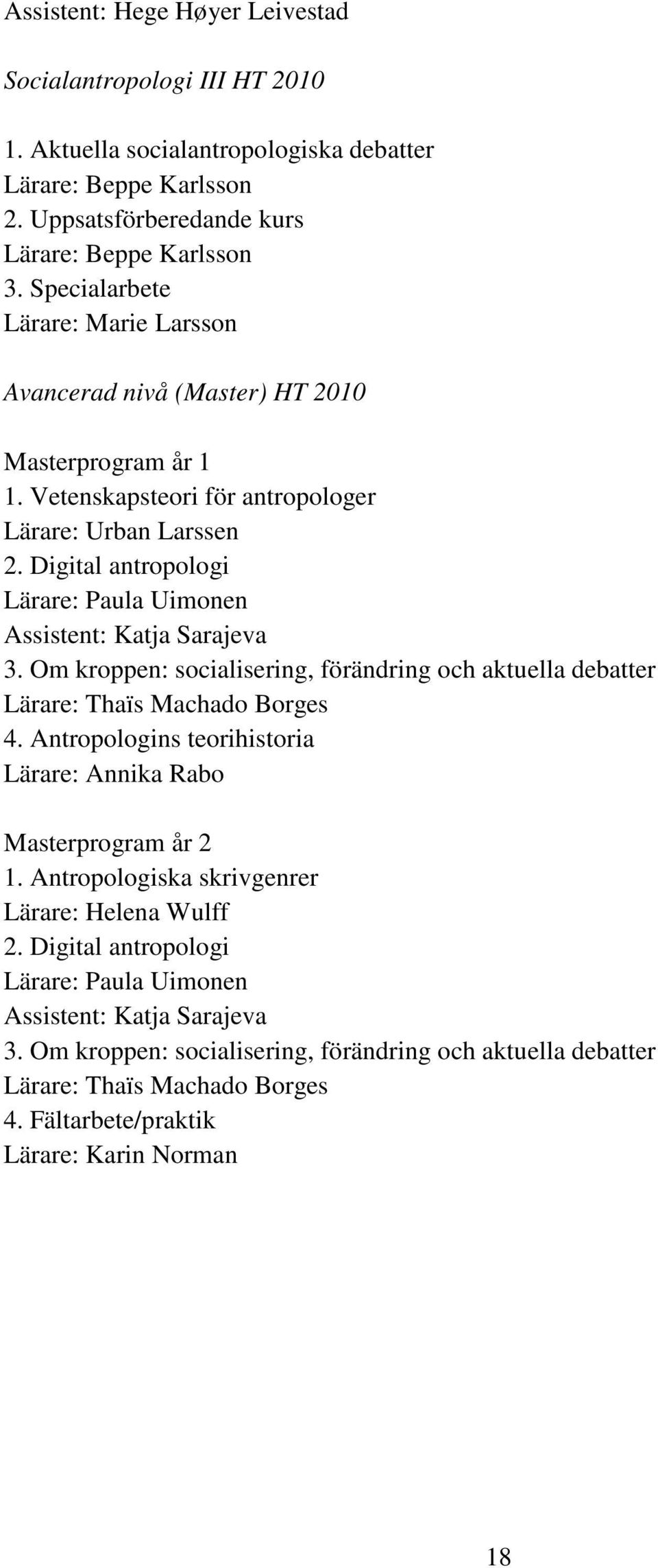 Digital antropologi Lärare: Paula Uimonen Assistent: Katja Sarajeva 3. Om kroppen: socialisering, förändring och aktuella debatter Lärare: Thaïs Machado Borges 4.