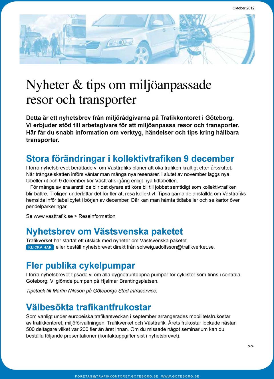 Stora förändringar i kollektivtrafiken 9 december I förra nyhetsbrevet berättade vi om Västtrafiks planer att öka trafiken kraftigt efter årsskiftet.