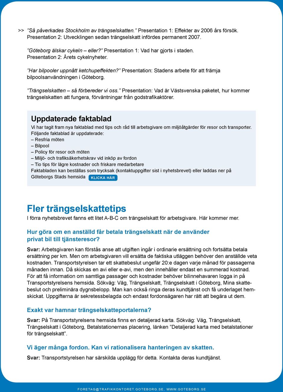 Trängselskatten så förbereder vi oss. Presentation: Vad är Västsvenska paketet, hur kommer trängselskatten att fungera, förväntningar från godstrafikaktörer.