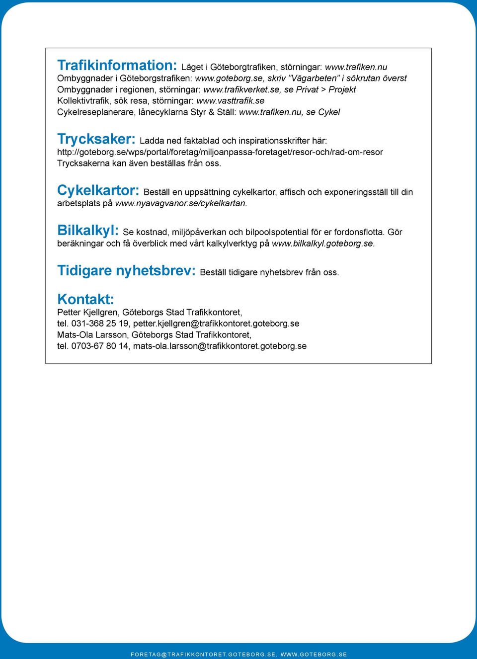 nu, se Cykel Trycksaker: Ladda ned faktablad och inspirationsskrifter här: http://goteborg.se/wps/portal/foretag/miljoanpassa-foretaget/resor-och/rad-om-resor Trycksakerna kan även beställas från oss.