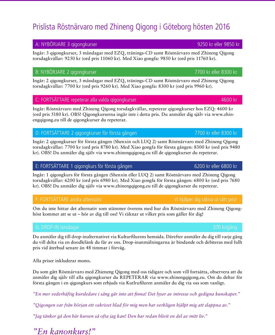 B: NYBÖRJARE 2 qigongkurser Ingår: 2 qigongkurser, 3 måndagar med EZQ, tränings-cd samt Röstnärvaro med Zhineng Qigong torsdagkvällar: 7700 kr (ord pris 9260 kr).