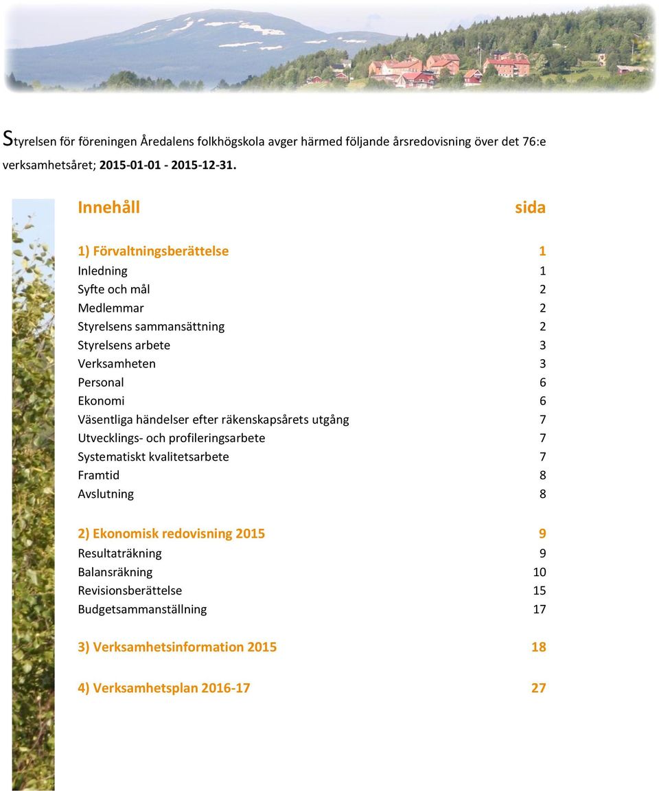 Ekonomi 6 Väsentliga händelser efter räkenskapsårets utgång 7 Utvecklings- och profileringsarbete 7 Systematiskt kvalitetsarbete 7 Framtid 8 Avslutning 8 2)