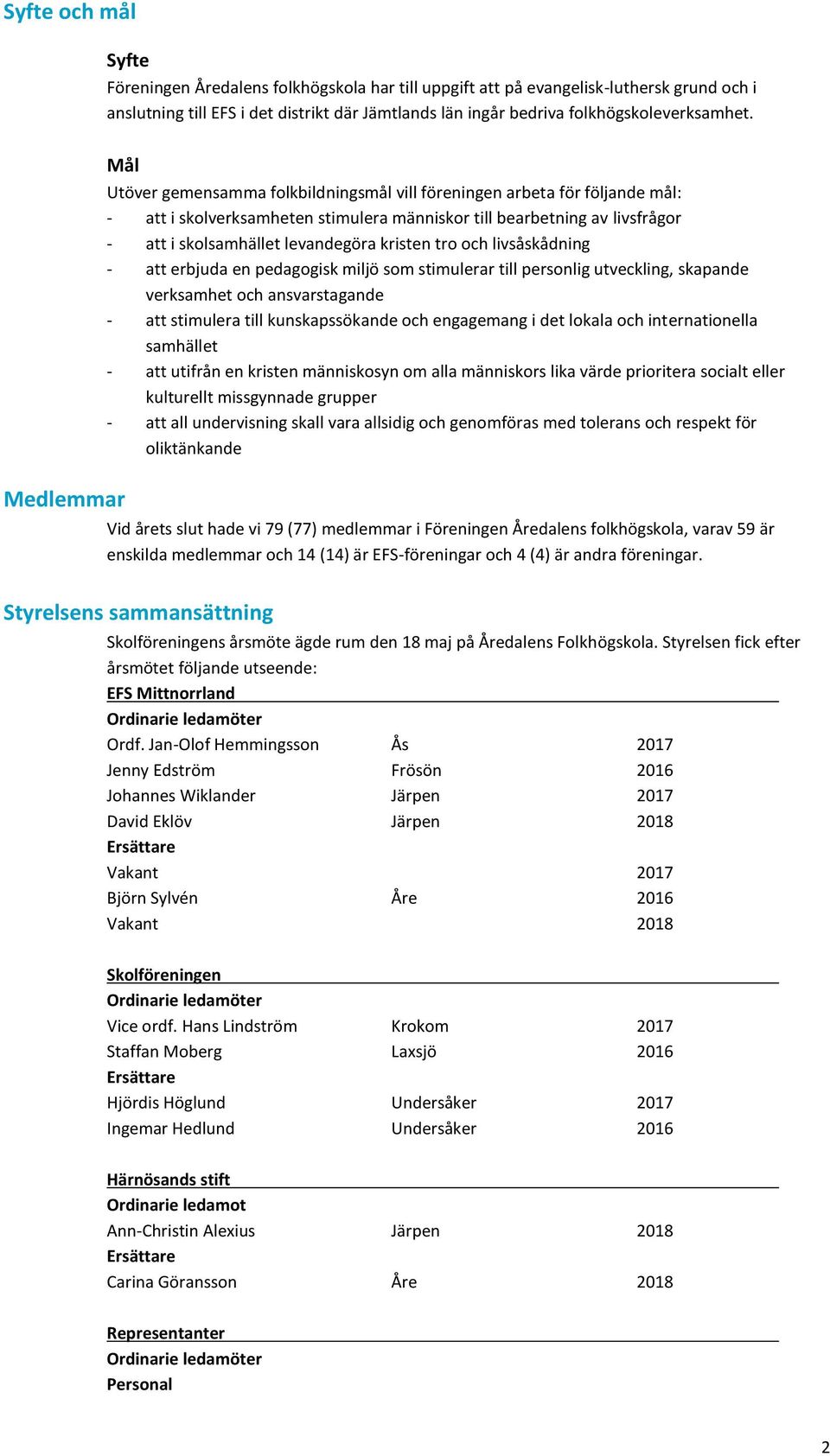 kristen tro och livsåskådning - att erbjuda en pedagogisk miljö som stimulerar till personlig utveckling, skapande verksamhet och ansvarstagande - att stimulera till kunskapssökande och engagemang i