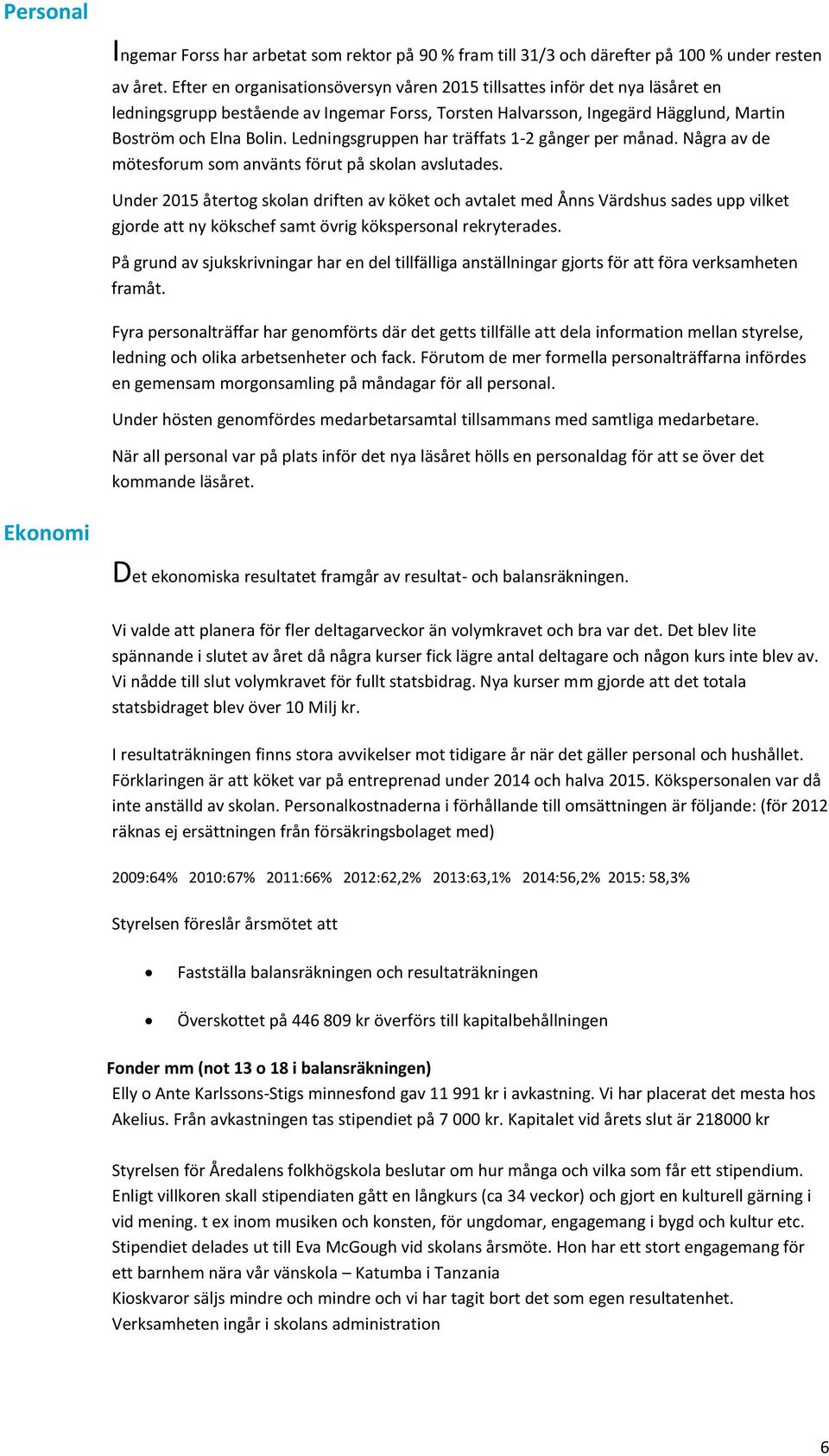 Ledningsgruppen har träffats 1-2 gånger per månad. Några av de mötesforum som använts förut på skolan avslutades.