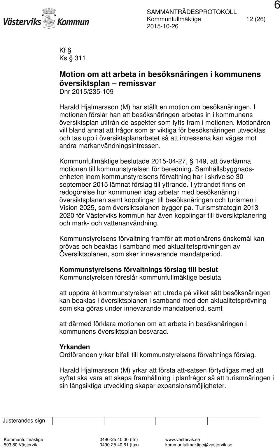 Motionären vill bland annat att frågor som är viktiga för besöksnäringen utvecklas och tas upp i översiktsplanarbetet så att intressena kan vägas mot andra markanvändningsintressen.