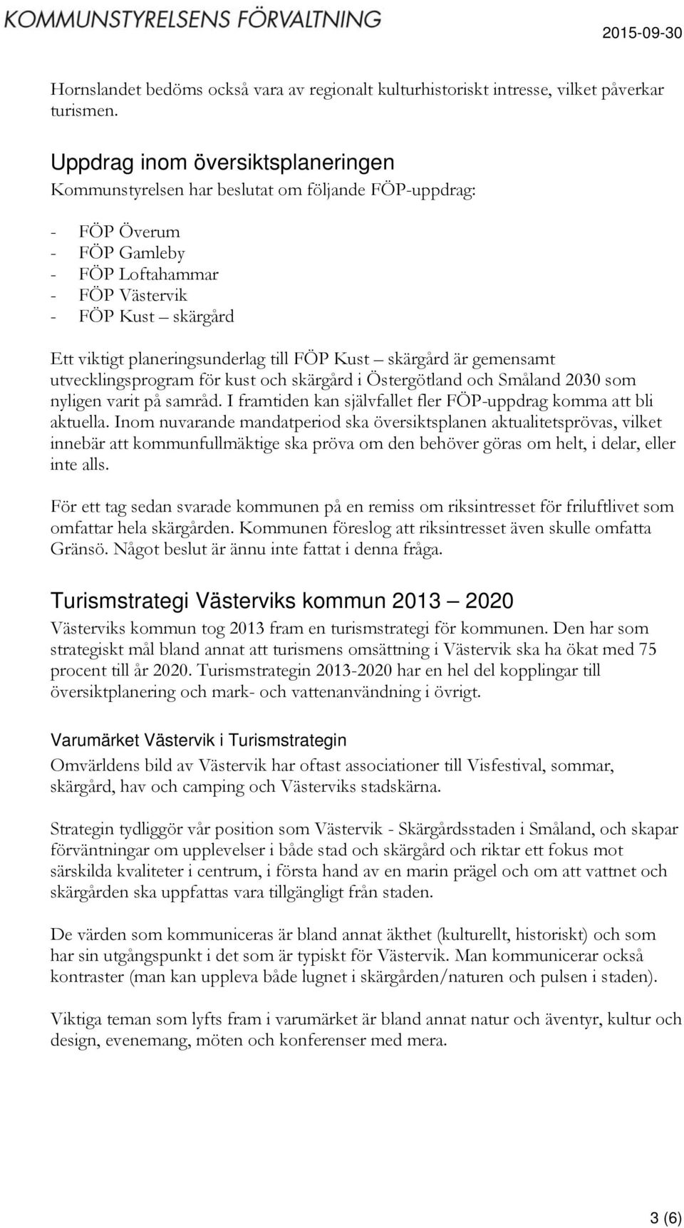 till FÖP Kust skärgård är gemensamt utvecklingsprogram för kust och skärgård i Östergötland och Småland 2030 som nyligen varit på samråd.