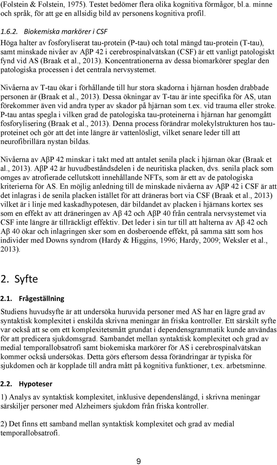 fynd vid AS (Braak et al., 2013). Koncentrationerna av dessa biomarkörer speglar den patologiska processen i det centrala nervsystemet.