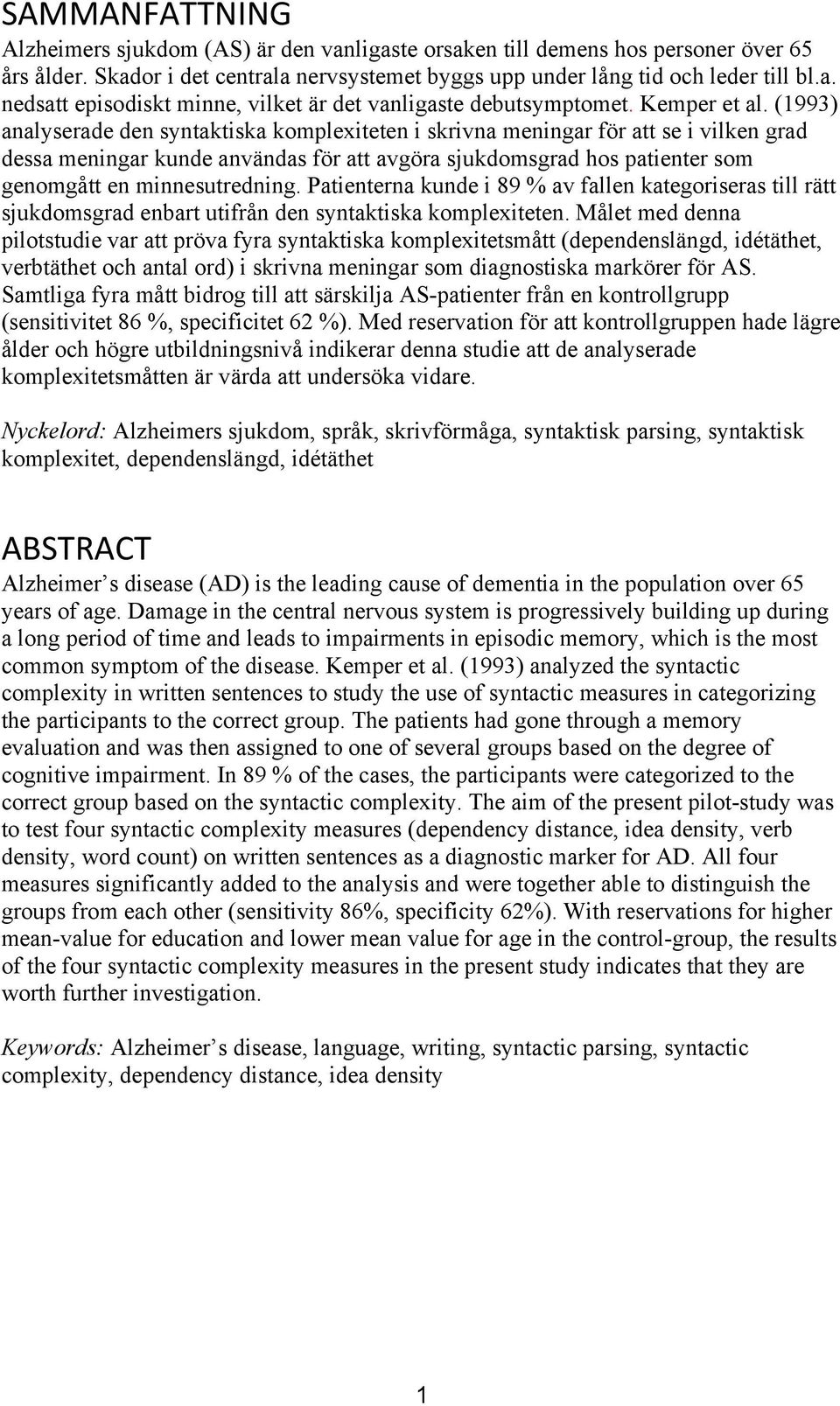 (1993) analyserade den syntaktiska komplexiteten i skrivna meningar för att se i vilken grad dessa meningar kunde användas för att avgöra sjukdomsgrad hos patienter som genomgått en minnesutredning.