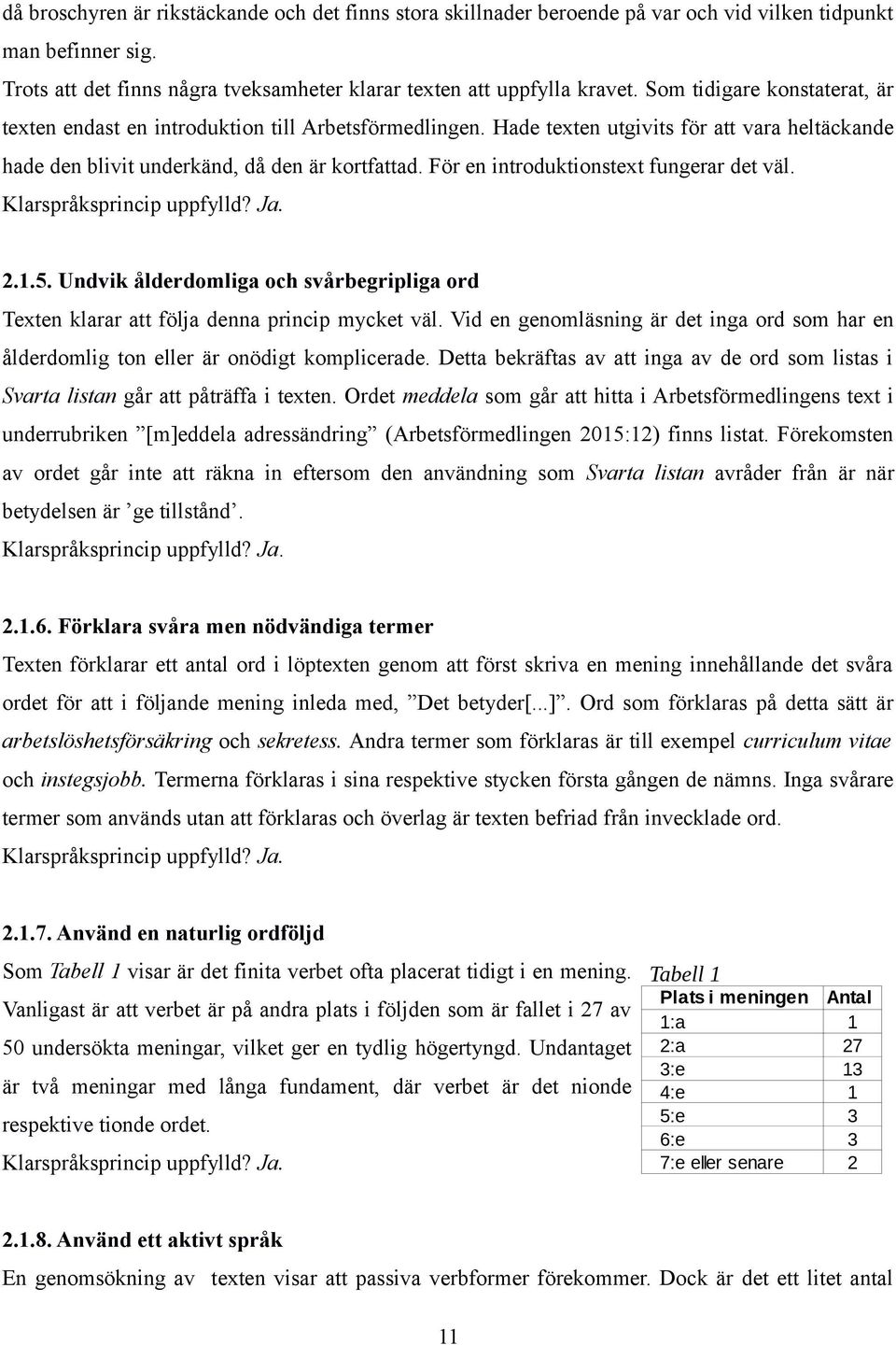 För en introduktionstext fungerar det väl. 2.1.5. Undvik ålderdomliga och svårbegripliga ord Texten klarar att följa denna princip mycket väl.