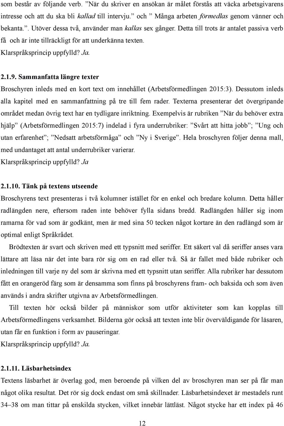 Sammanfatta längre texter Broschyren inleds med en kort text om innehållet (Arbetsförmedlingen 2015:3). Dessutom inleds alla kapitel med en sammanfattning på tre till fem rader.