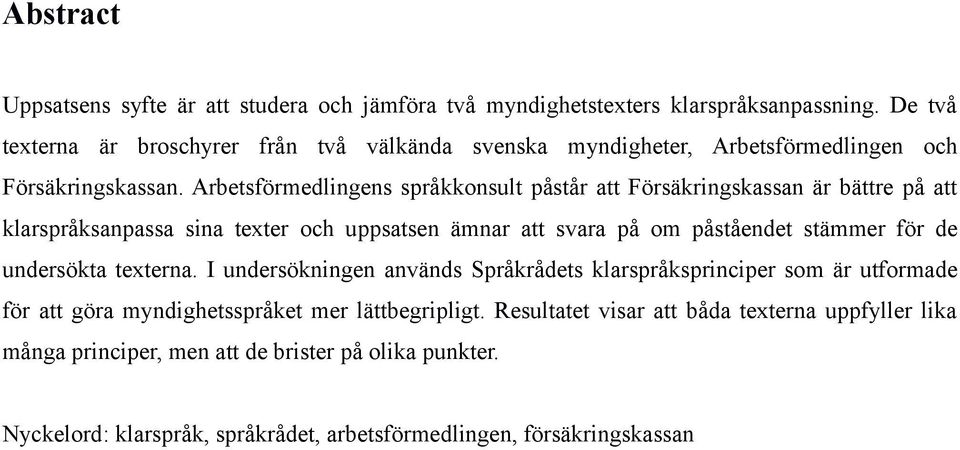 Arbetsförmedlingens språkkonsult påstår att Försäkringskassan är bättre på att klarspråksanpassa sina texter och uppsatsen ämnar att svara på om påståendet stämmer för de