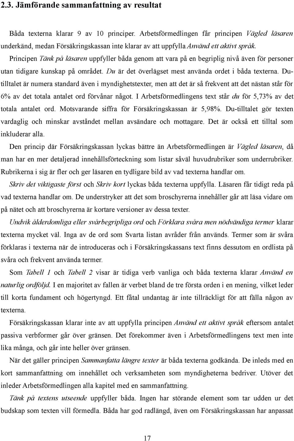 Principen Tänk på läsaren uppfyller båda genom att vara på en begriplig nivå även för personer utan tidigare kunskap på området. Du är det överlägset mest använda ordet i båda texterna.