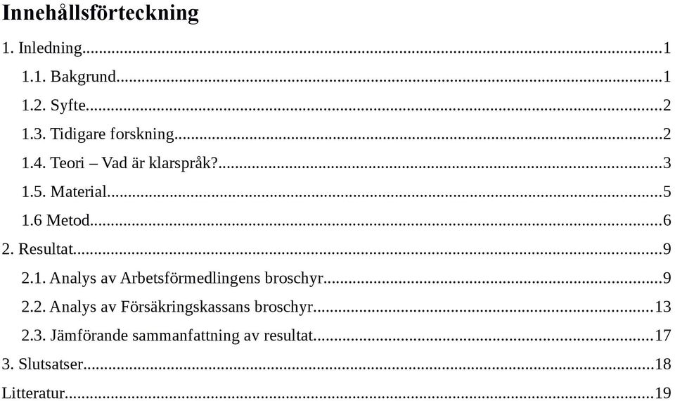 Resultat...9 2.1. Analys av Arbetsförmedlingens broschyr...9 2.2. Analys av Försäkringskassans broschyr.