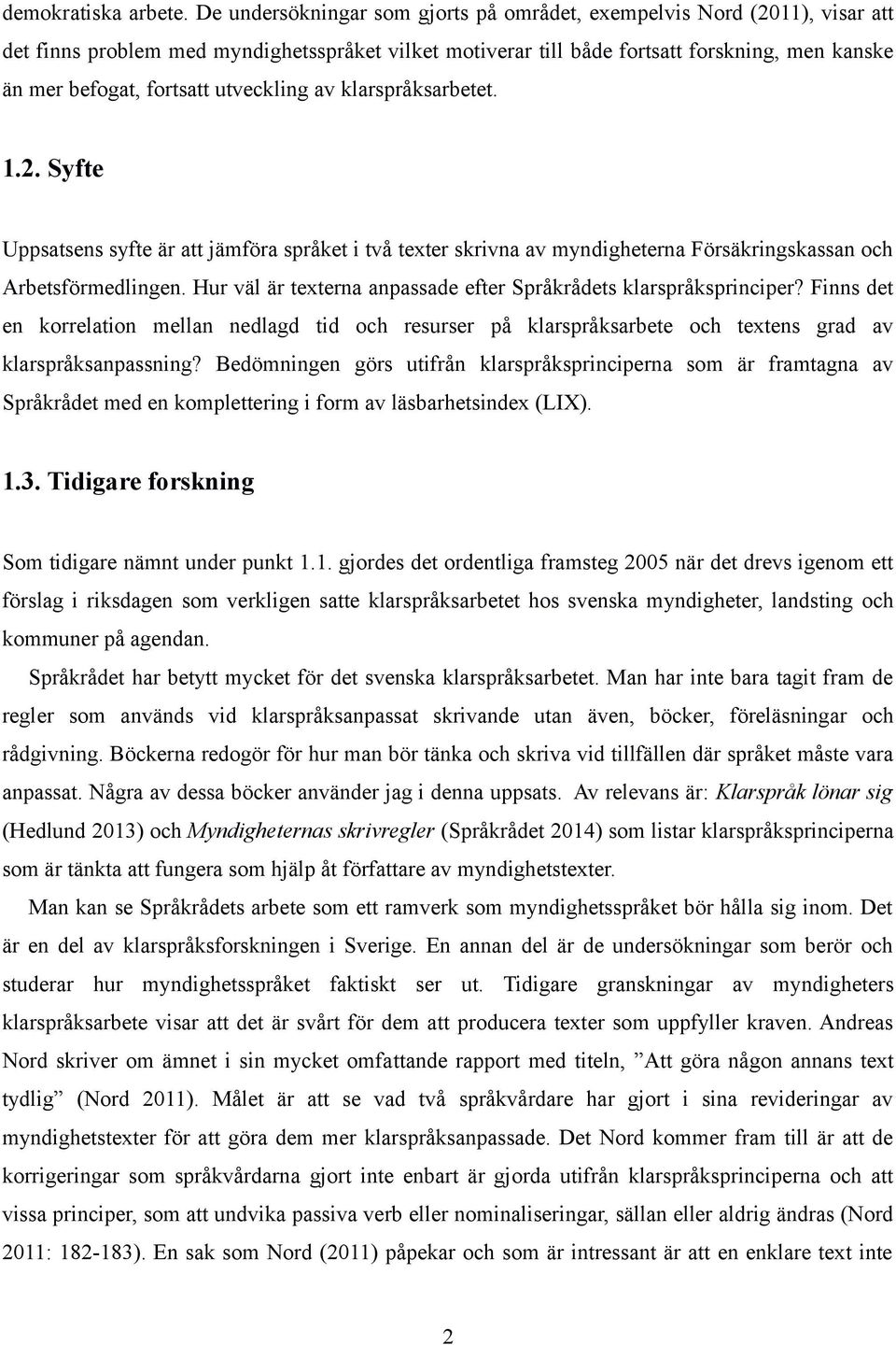 utveckling av klarspråksarbetet. 1.2. Syfte Uppsatsens syfte är att jämföra språket i två texter skrivna av myndigheterna Försäkringskassan och Arbetsförmedlingen.