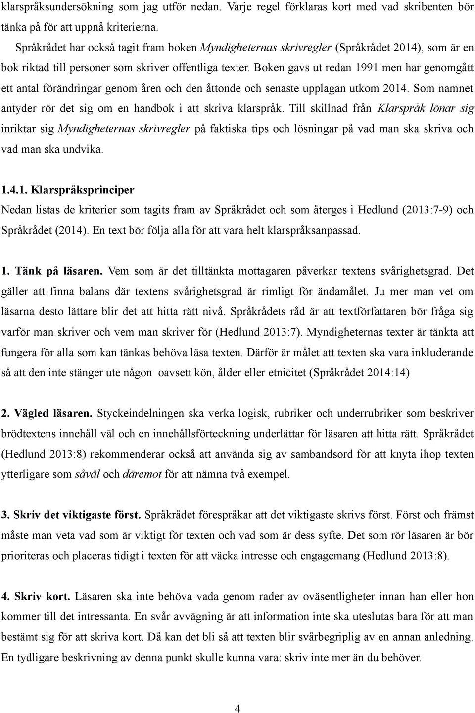 Boken gavs ut redan 1991 men har genomgått ett antal förändringar genom åren och den åttonde och senaste upplagan utkom 2014. Som namnet antyder rör det sig om en handbok i att skriva klarspråk.