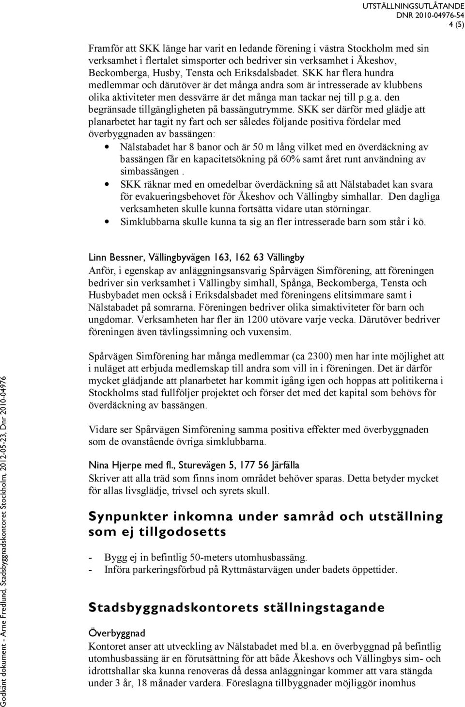 SKK ser därför med glädje att planarbetet har tagit ny fart och ser således följande positiva fördelar med överbyggnaden av bassängen: Nälstabadet har 8 banor och är 50 m lång vilket med en