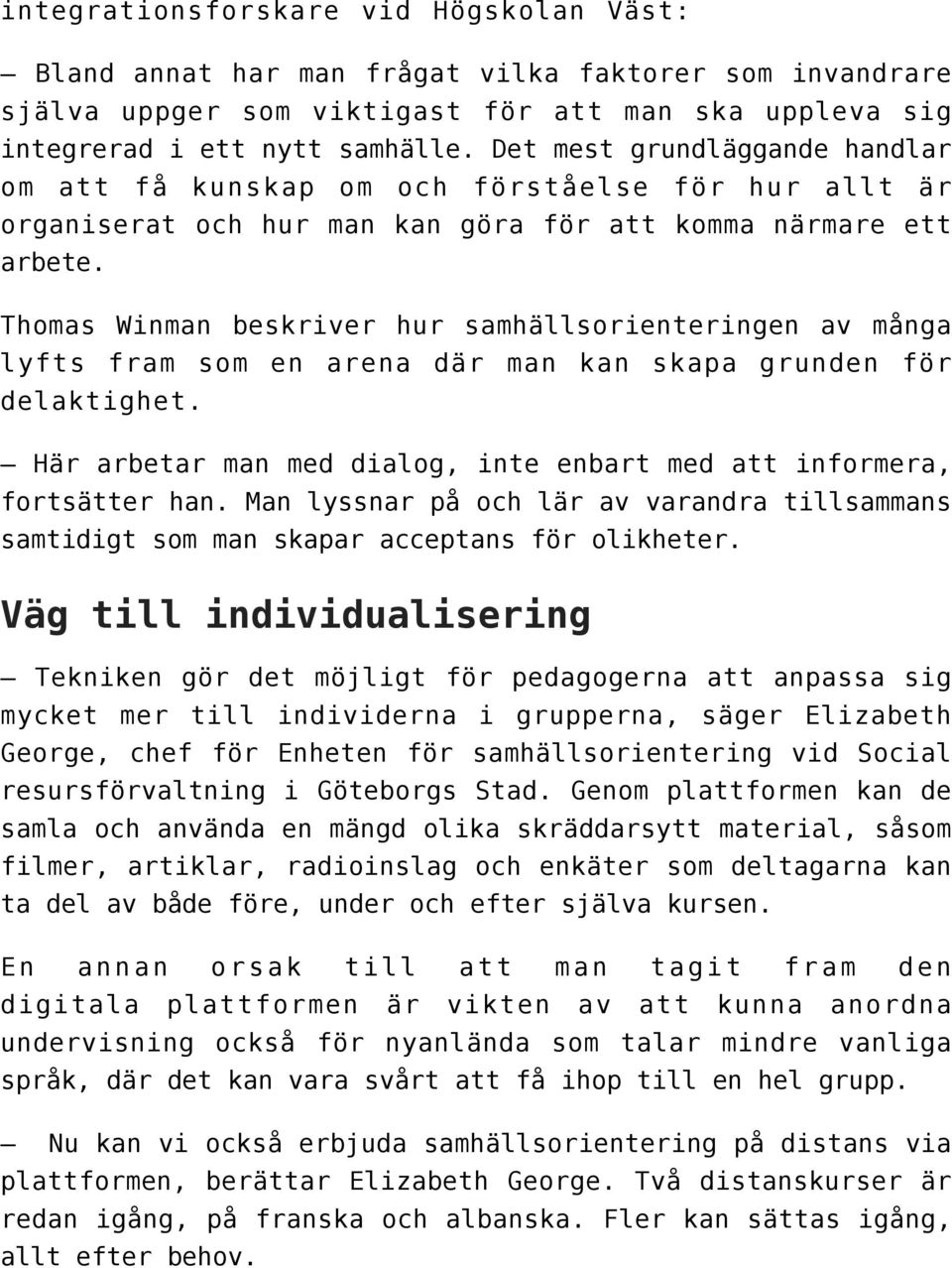 Thomas Winman beskriver hur samhällsorienteringen av många lyfts fram som en arena där man kan skapa grunden för delaktighet. Här arbetar man med dialog, inte enbart med att informera, fortsätter han.