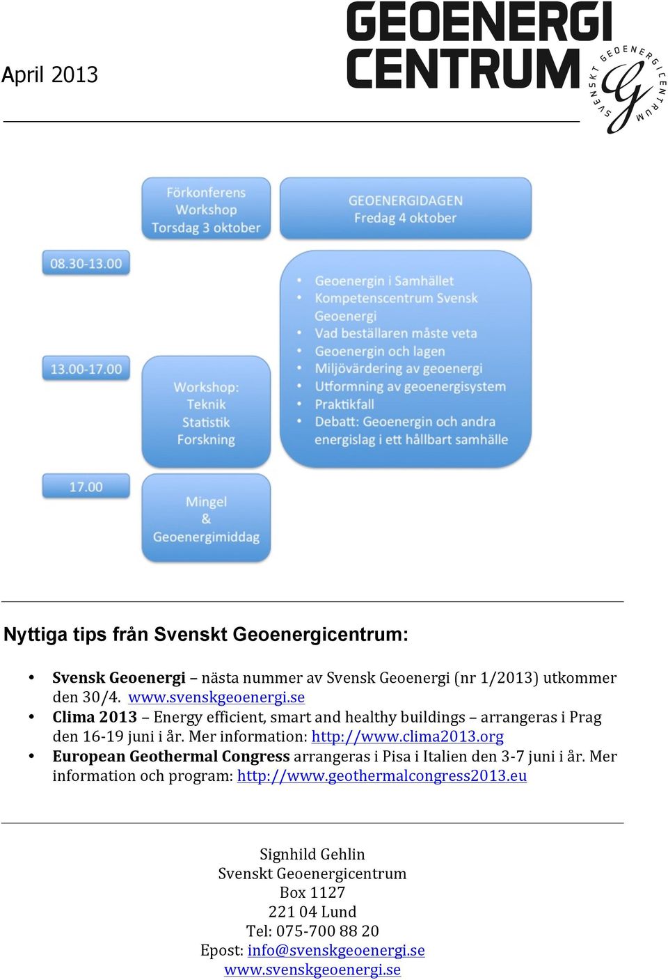 Mer information: http://www.clima2013.org European Geothermal Congress arrangeras i Pisa i Italien den 3-7 juni i år.