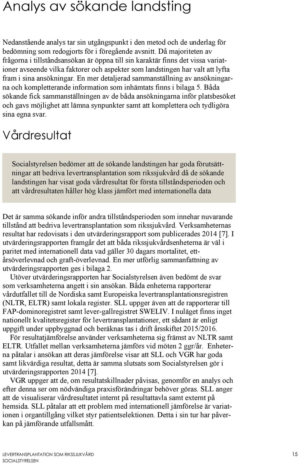 En mer detaljerad sammanställning av ansökningarna och kompletterande information som inhämtats finns i bilaga 5.