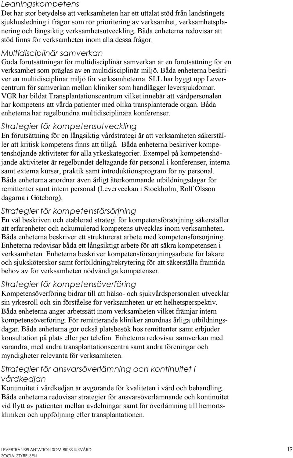 Multidisciplinär samverkan Goda förutsättningar för multidisciplinär samverkan är en förutsättning för en verksamhet som präglas av en multidisciplinär miljö.