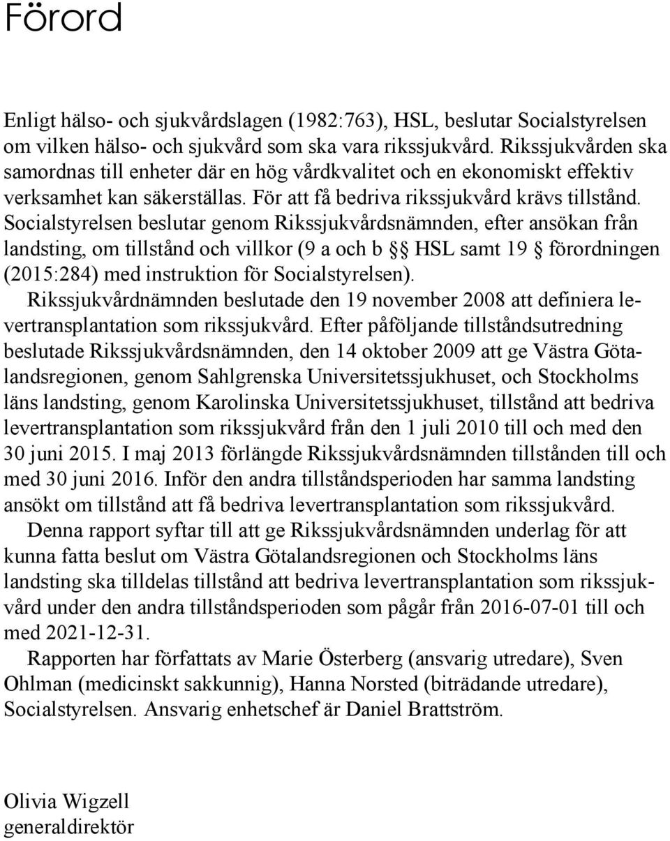 Socialstyrelsen beslutar genom Rikssjukvårdsnämnden, efter ansökan från landsting, om tillstånd och villkor (9 a och b HSL samt 19 förordningen (2015:284) med instruktion för Socialstyrelsen).