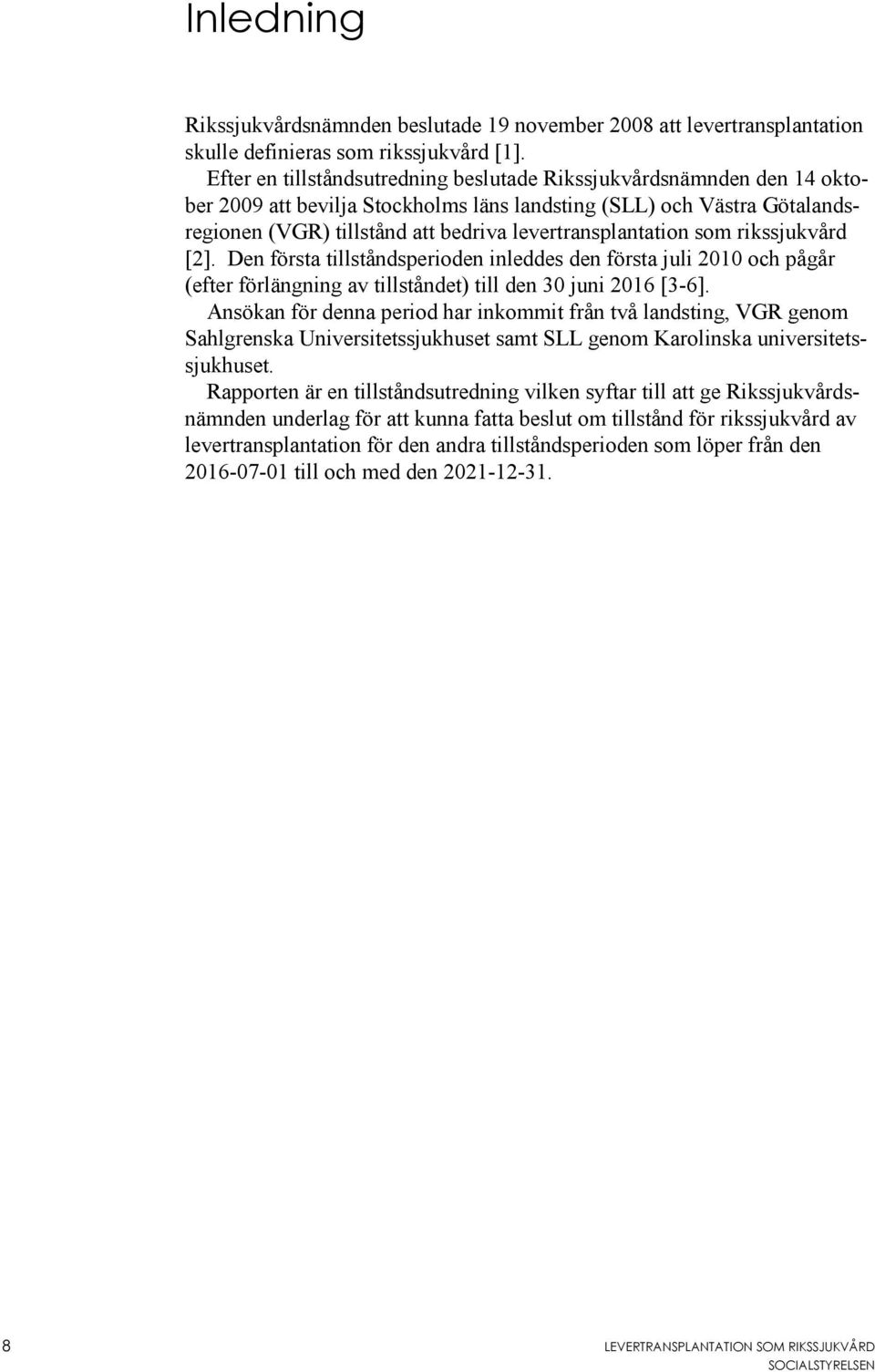 levertransplantation som rikssjukvård [2]. Den första tillståndsperioden inleddes den första juli 2010 och pågår (efter förlängning av tillståndet) till den 30 juni 2016 [3-6].