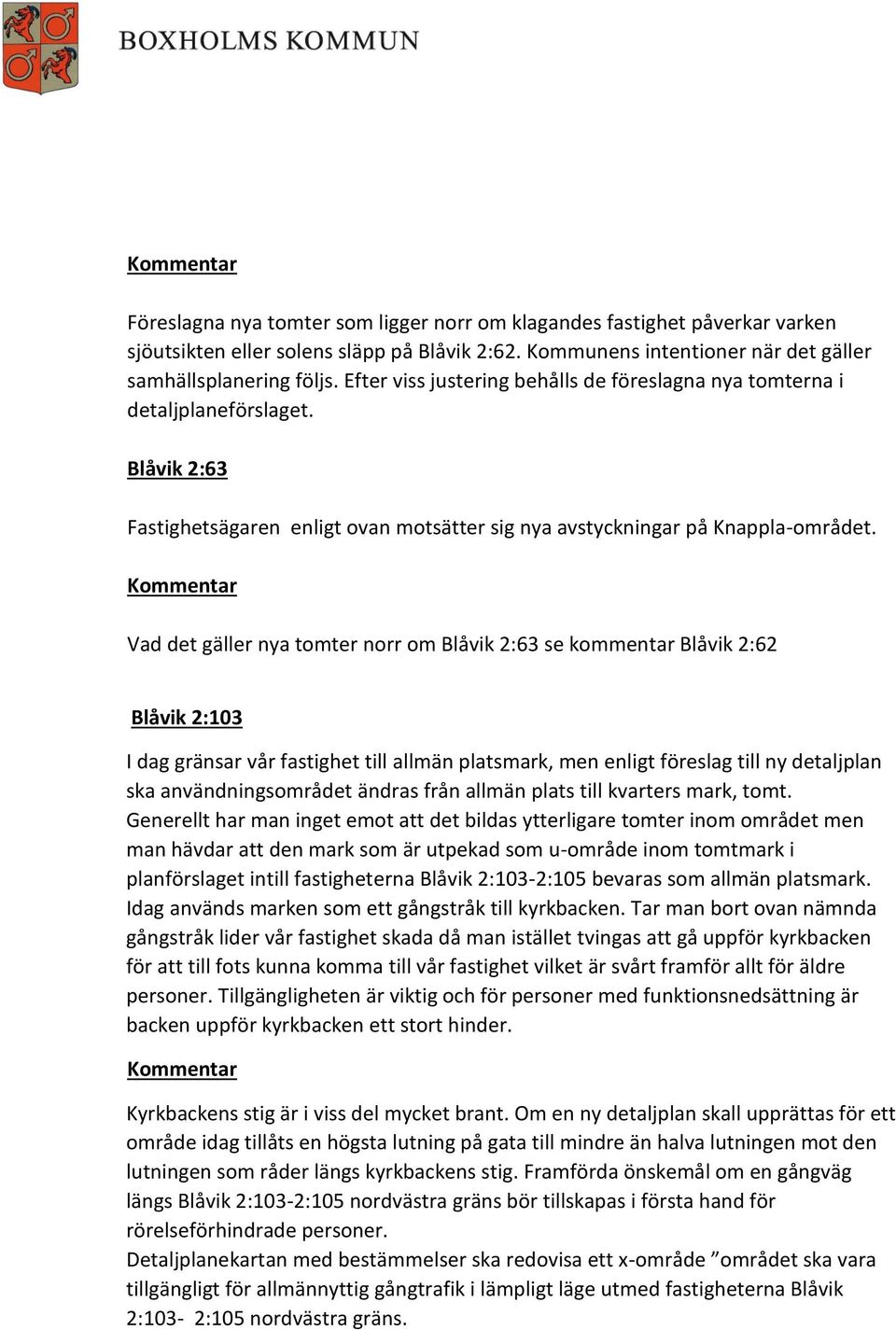 Vad det gäller nya tomter norr om Blåvik 2:63 se kommentar Blåvik 2:62 Blåvik 2:103 I dag gränsar vår fastighet till allmän platsmark, men enligt föreslag till ny detaljplan ska användningsområdet