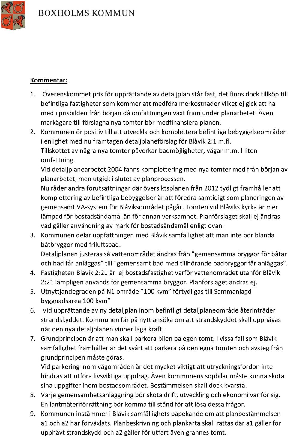 Kommunen ör positiv till att utveckla och komplettera befintliga bebyggelseområden i enlighet med nu framtagen detaljplaneförslag för Blåvik 2:1 m.fl.