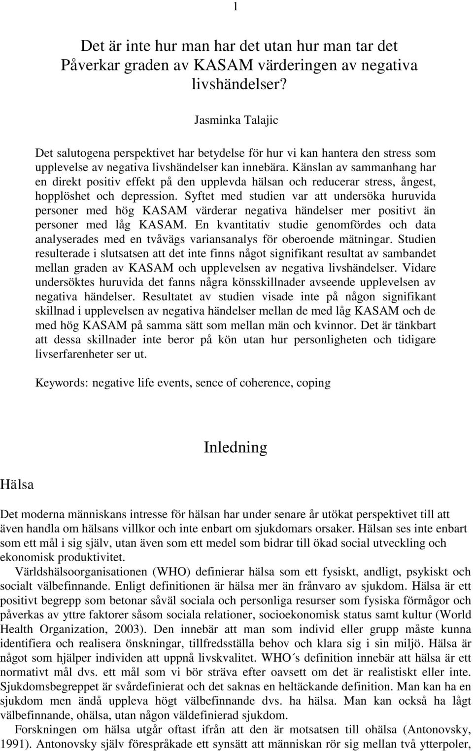 Känslan av sammanhang har en direkt positiv effekt på den upplevda hälsan och reducerar stress, ångest, hopplöshet och depression.