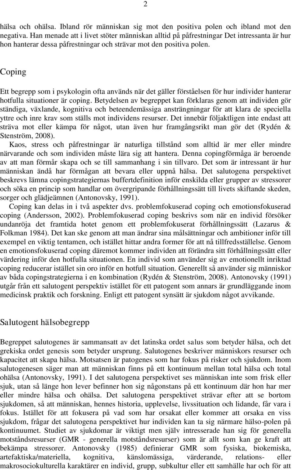 Coping Ett begrepp som i psykologin ofta används när det gäller förståelsen för hur individer hanterar hotfulla situationer är coping.