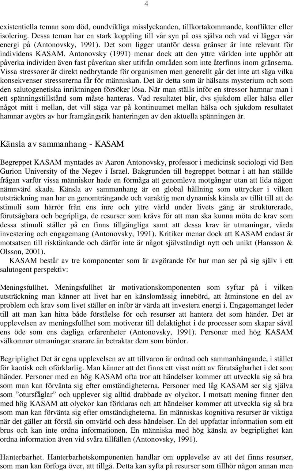 Antonovsky (1991) menar dock att den yttre världen inte upphör att påverka individen även fast påverkan sker utifrån områden som inte återfinns inom gränserna.