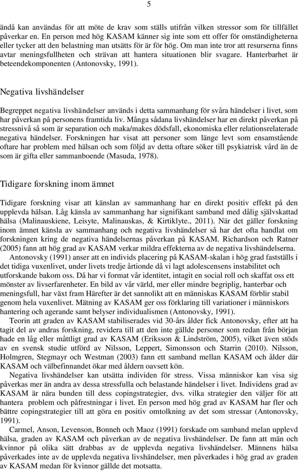 Om man inte tror att resurserna finns avtar meningsfullheten och strävan att hantera situationen blir svagare. Hanterbarhet är beteendekomponenten (Antonovsky, 1991).