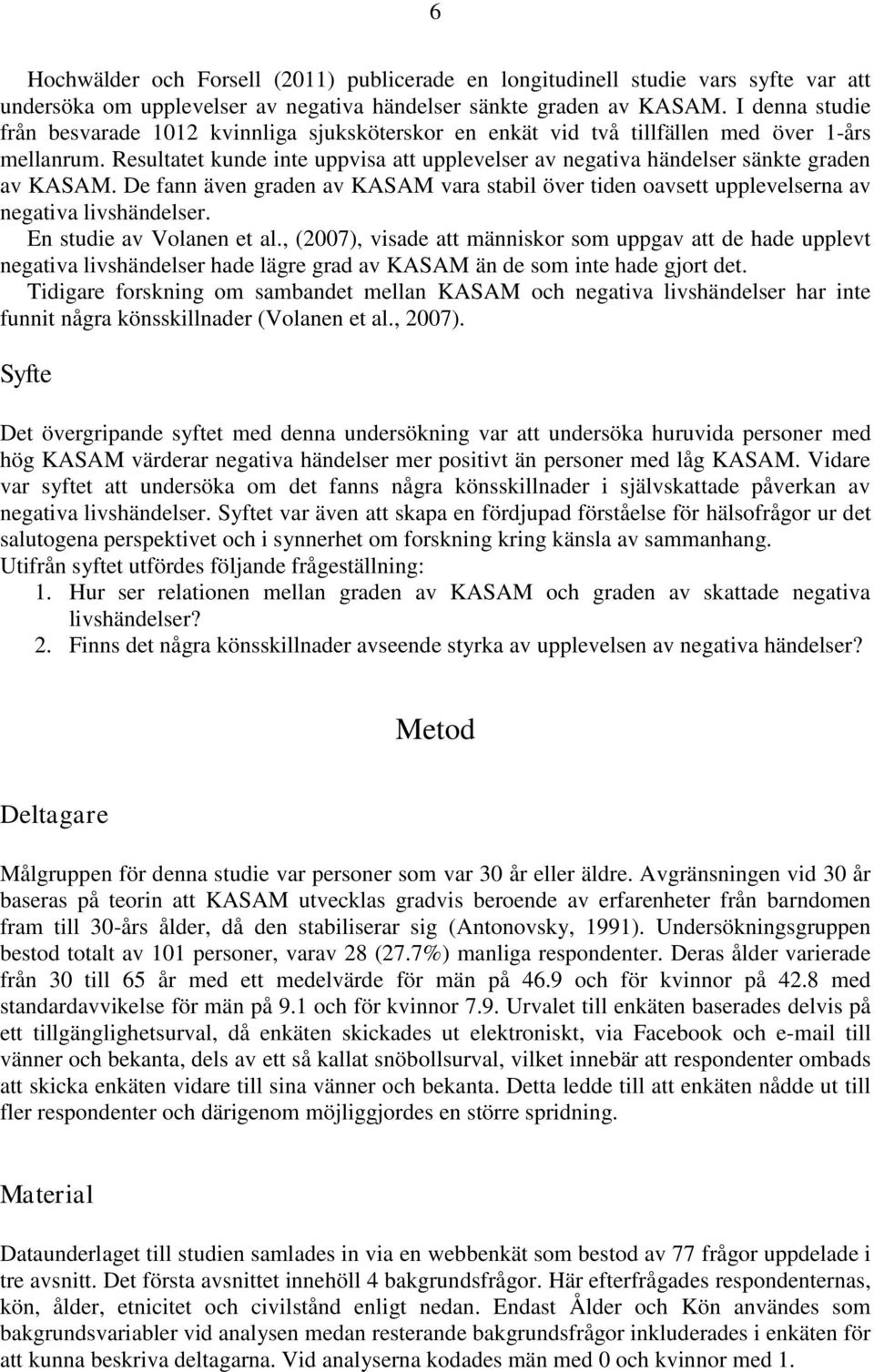 Resultatet kunde inte uppvisa att upplevelser av negativa händelser sänkte graden av KASAM. De fann även graden av KASAM vara stabil över tiden oavsett upplevelserna av negativa livshändelser.