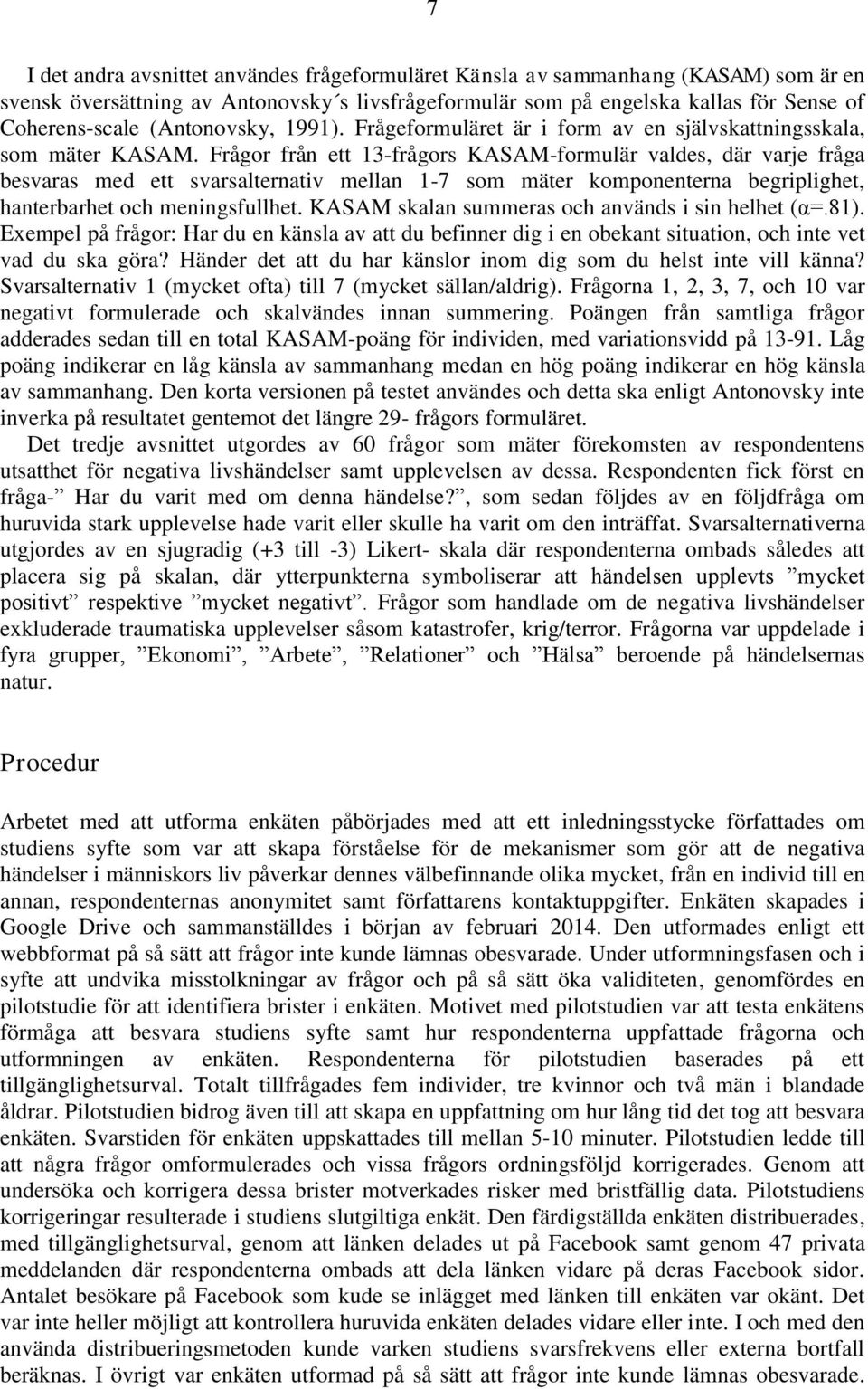 Frågor från ett 13-frågors KASAM-formulär valdes, där varje fråga besvaras med ett svarsalternativ mellan 1-7 som mäter komponenterna begriplighet, hanterbarhet och meningsfullhet.