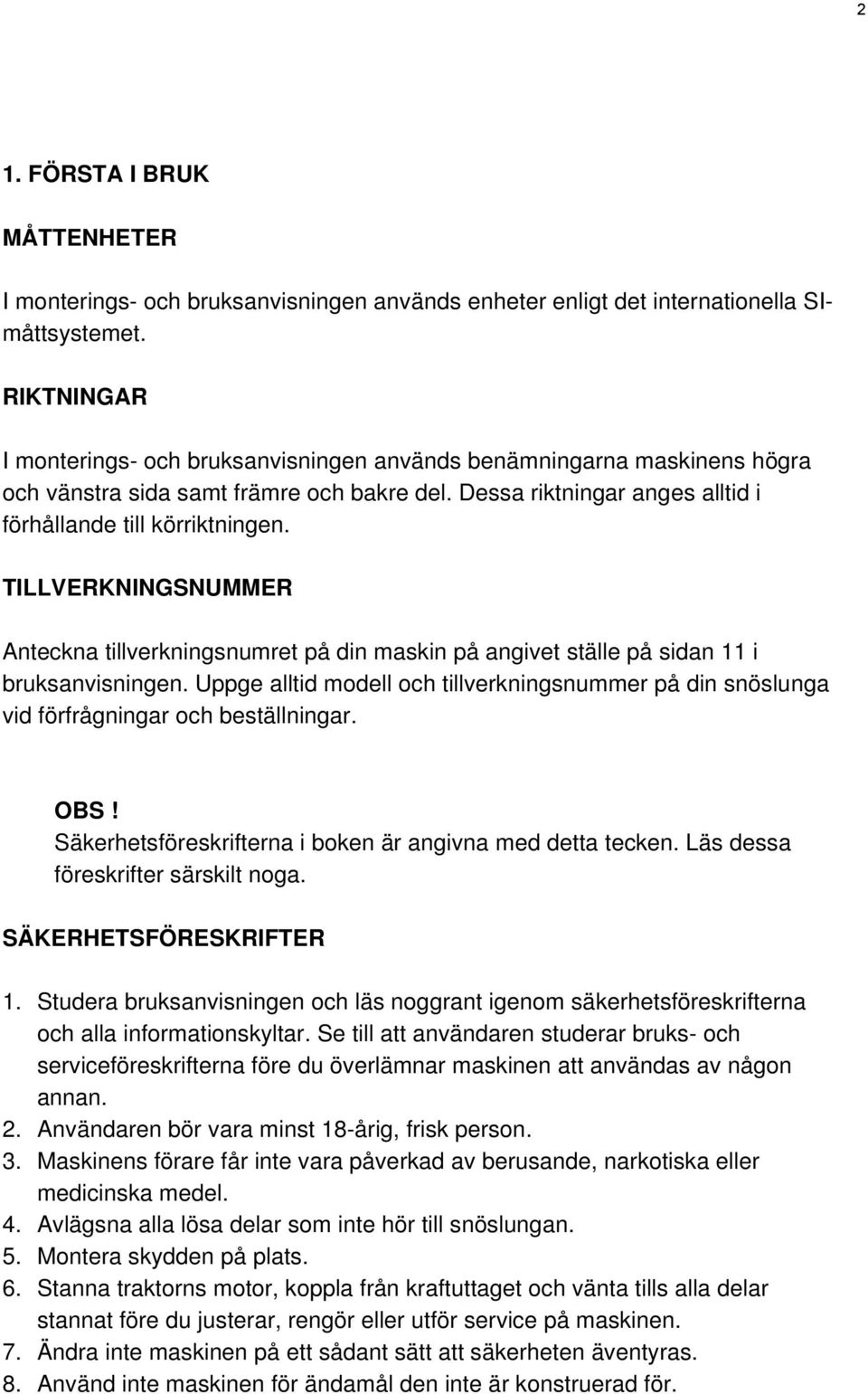 TILLVERKNINGSNUMMER Anteckna tillverkningsnumret på din maskin på angivet ställe på sidan 11 i bruksanvisningen.