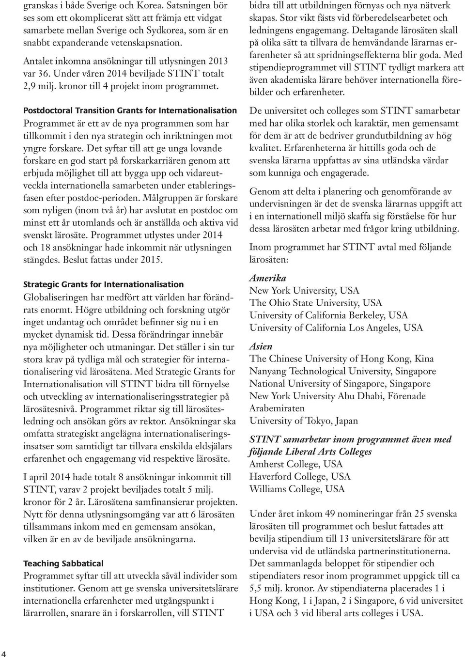 Postdoctoral Transition Grants for Internationalisation Programmet är ett av de nya programmen som har tillkommit i den nya strategin och inriktningen mot yngre forskare.