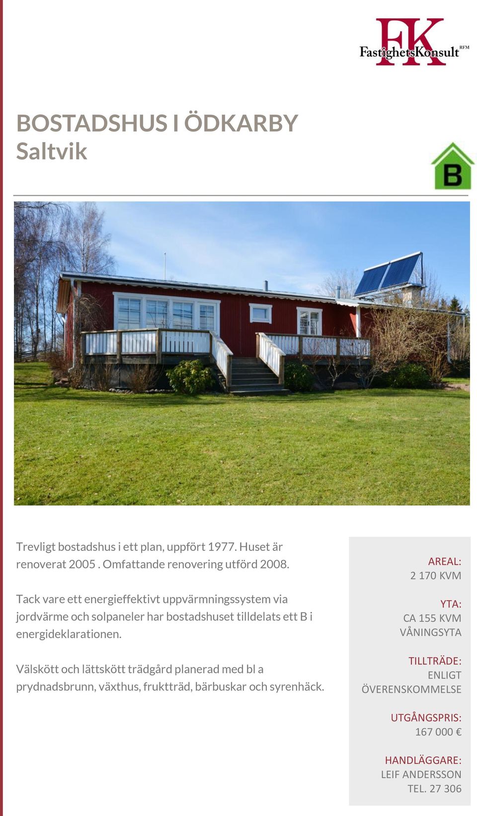 Tack vare ett energieffektivt uppvärmningssystem via jordvärme och solpaneler har bostadshuset tilldelats ett B i