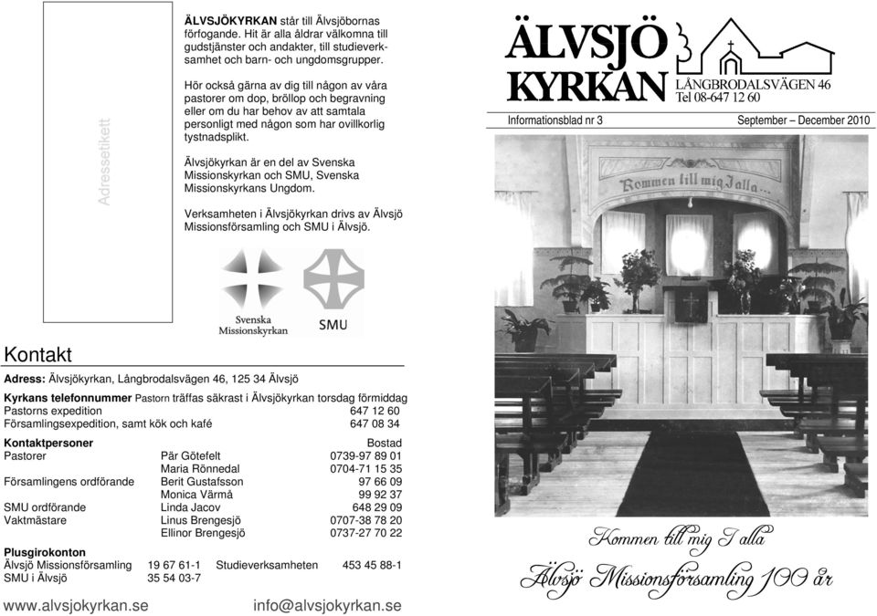 Informationsblad nr 3 September December 2010 Älvsjökyrkan är en del av Svenska Missionskyrkan och SMU, Svenska Missionskyrkans Ungdom.