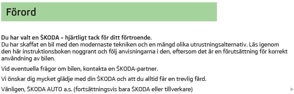 Läs igenom den här instruktionsboken noggrant och följ anvisningarna i den, eftersom det är en förutsättning för korrekt