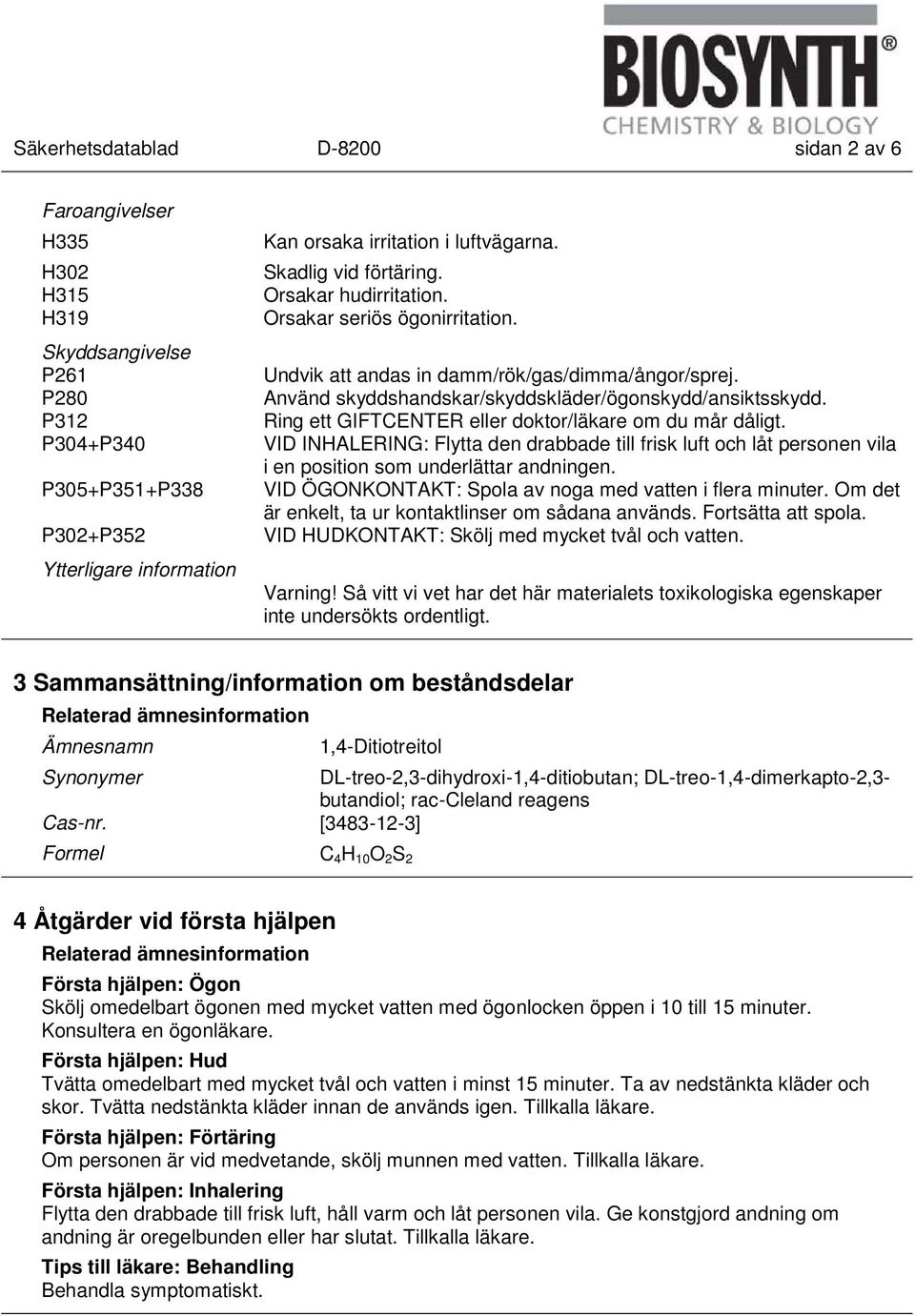 Ring ett GIFTCENTER eller doktor/läkare om du mår dåligt. VID INHALERING: Flytta den drabbade till frisk luft och låt personen vila i en position som underlättar andningen.