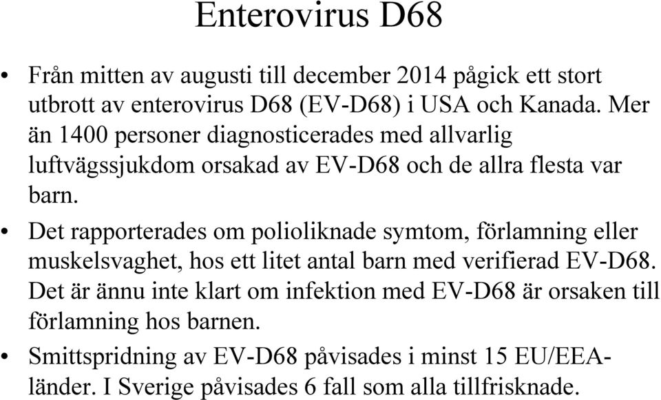 Det rapporterades om polioliknade symtom, förlamning eller muskelsvaghet, hos ett litet antal barn med verifierad EV-D68.