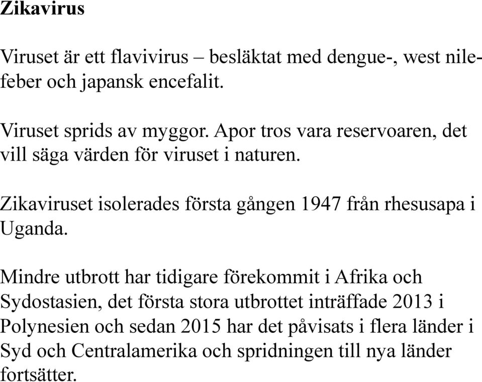 Zikaviruset isolerades första gången 1947 från rhesusapa i Uganda.